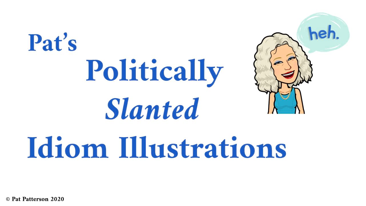 Pat's Politically Slanted Idiom Illustrations