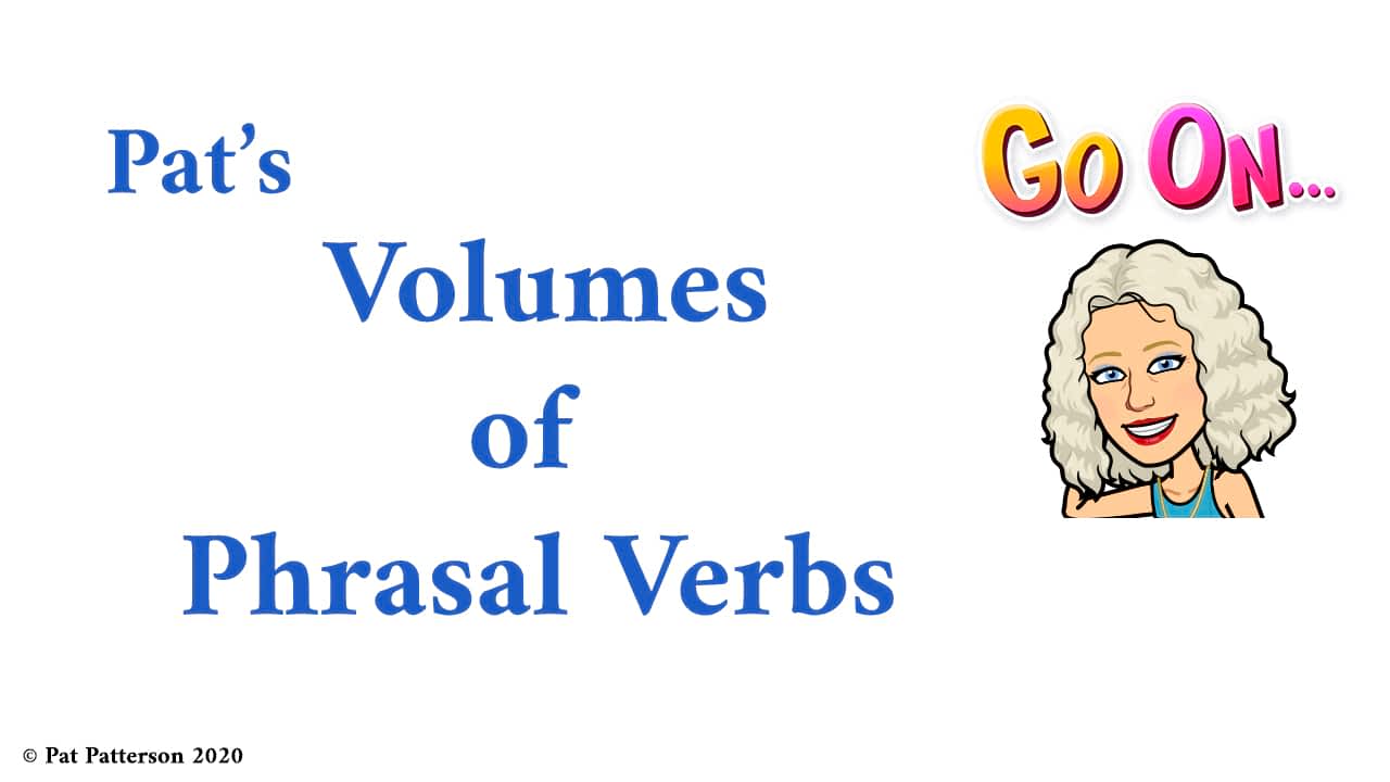 Pat's Volumes of Phrasal Verbs